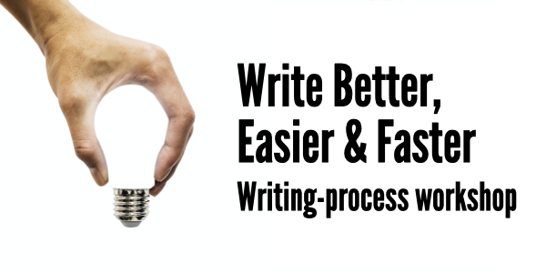 Write Better, Easier & Faster writing-process workshop